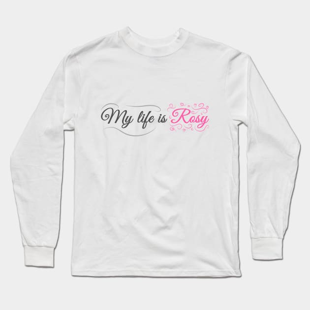 My life is Rosy! Long Sleeve T-Shirt by ShinyBat